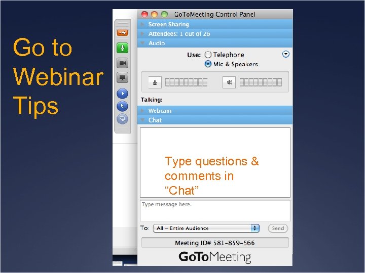 Go to Webinar Tips Go to Meeting Hints Type questions & comments in “Chat”