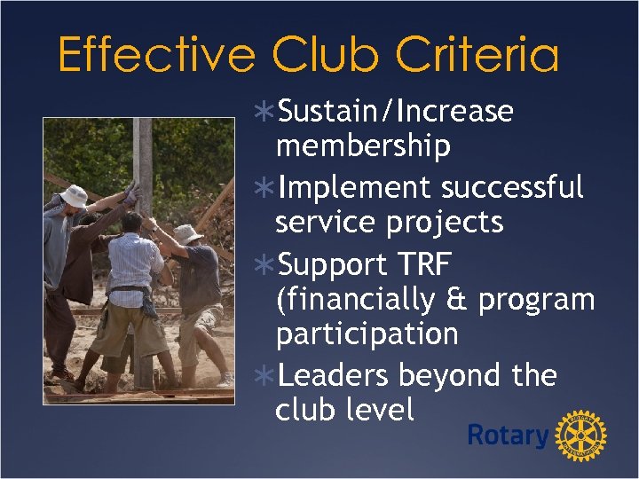 Effective Club Criteria ÜSustain/Increase membership ÜImplement successful service projects ÜSupport TRF (financially & program