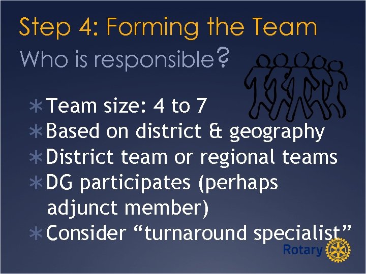 Step 4: Forming the Team Who is responsible? Ü Team size: 4 to 7