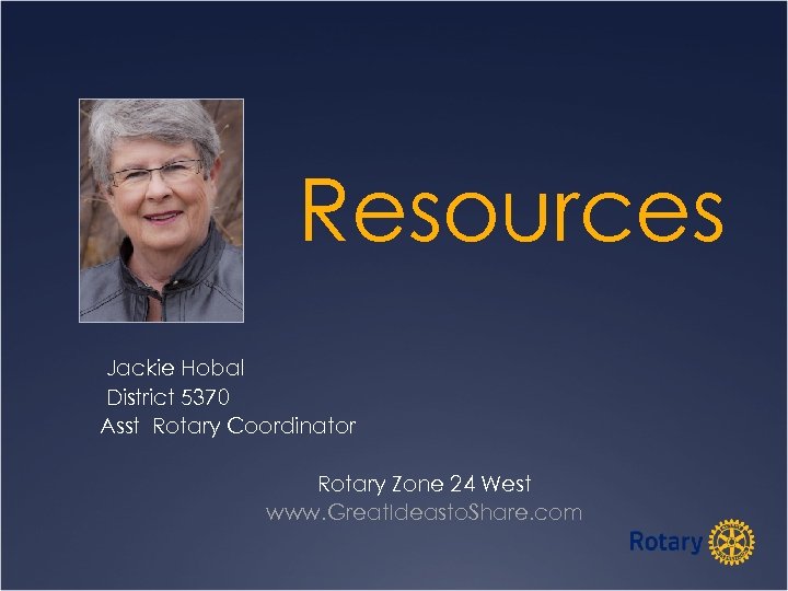 Resources Jackie Hobal District 5370 Asst Rotary Coordinator Rotary Zone 24 West www. Great.