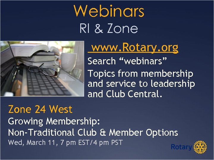 Webinars RI & Zone www. Rotary. org Search “webinars” Topics from membership and service