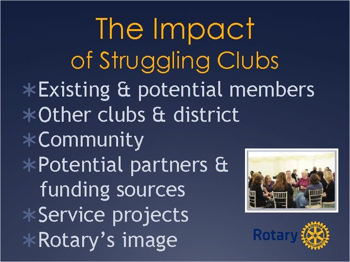 The Impact of Struggling Clubs ÜExisting & potential members ÜOther clubs & district ÜCommunity