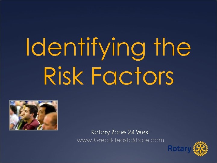 Identifying the Risk Factors Rotary Zone 24 West www. Great. Ideasto. Share. com 