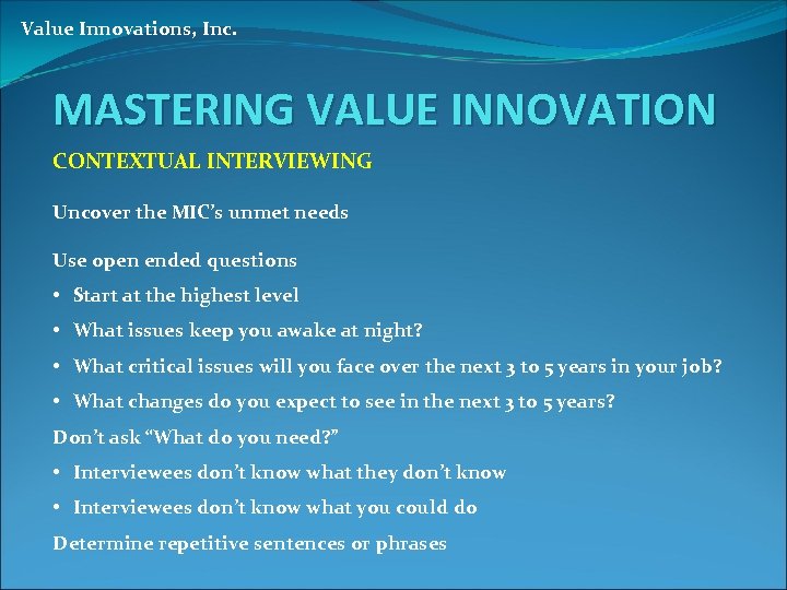Value Innovations, Inc. MASTERING VALUE INNOVATION CONTEXTUAL INTERVIEWING Uncover the MIC’s unmet needs Use