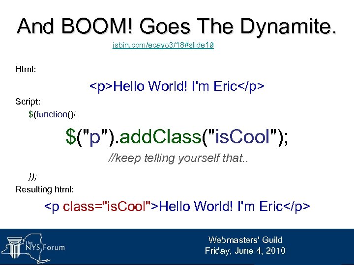 And BOOM! Goes The Dynamite. jsbin. com/ecayo 3/18#slide 19 Html: <p>Hello World! I'm Eric</p>