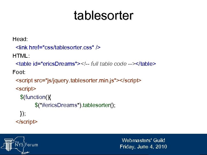 tablesorter Head: <link href="css/tablesorter. css" /> HTML: <table id="erics. Dreams"><!-- full table code --></table>