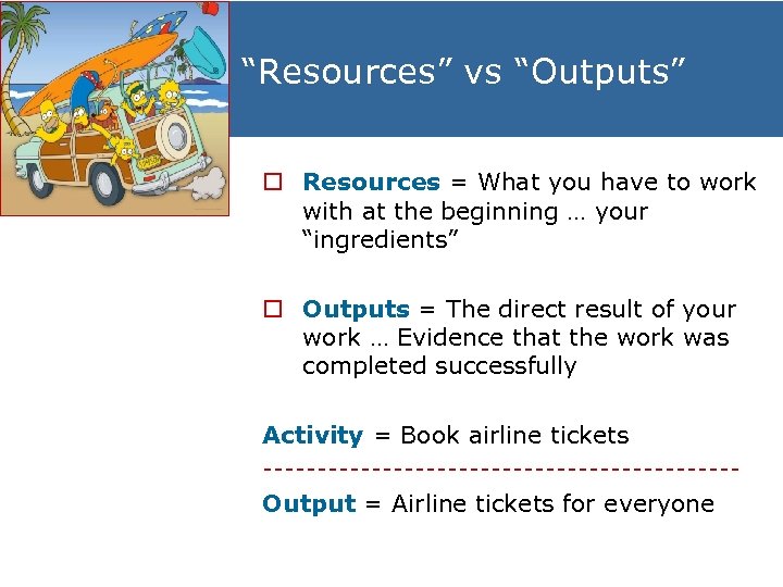 “Resources” vs “Outputs” o Resources = What you have to work with at the