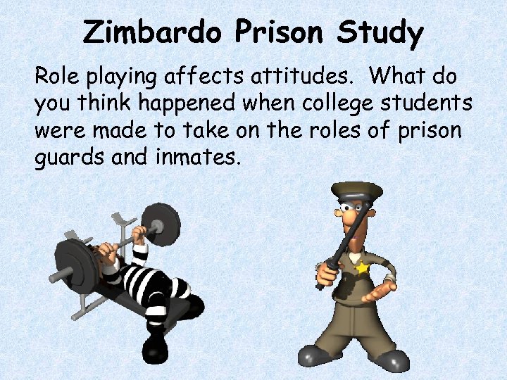 Zimbardo Prison Study Role playing affects attitudes. What do you think happened when college