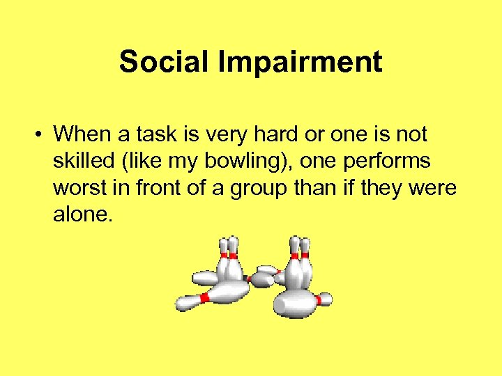 Social Impairment • When a task is very hard or one is not skilled
