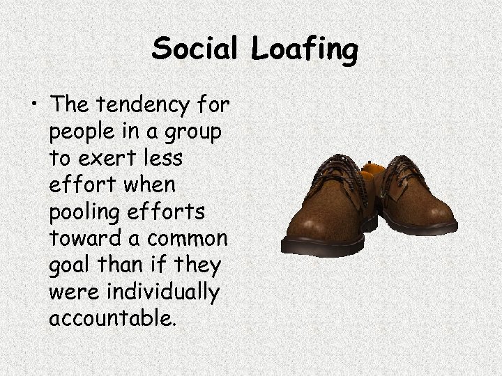 Social Loafing • The tendency for people in a group to exert less effort