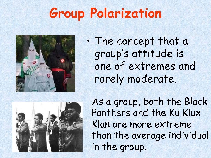 Group Polarization • The concept that a group’s attitude is one of extremes and