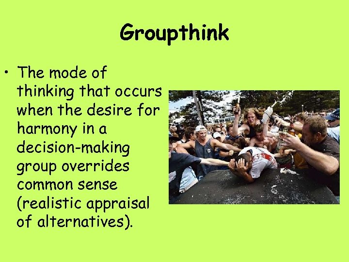 Groupthink • The mode of thinking that occurs when the desire for harmony in