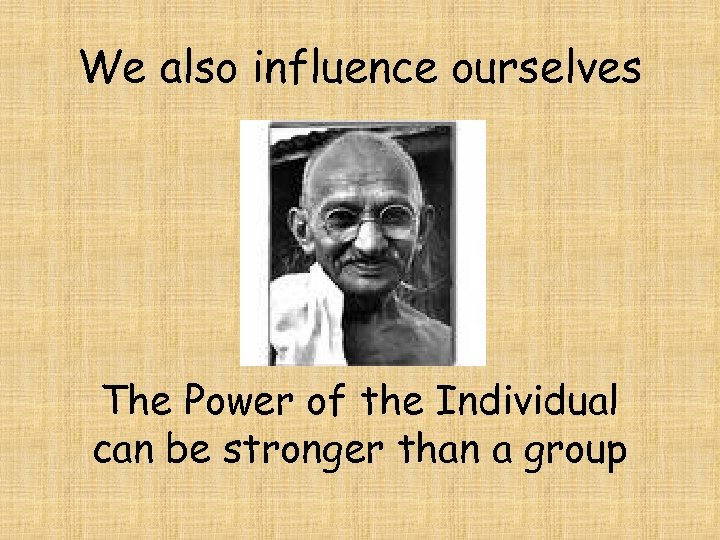 We also influence ourselves The Power of the Individual can be stronger than a