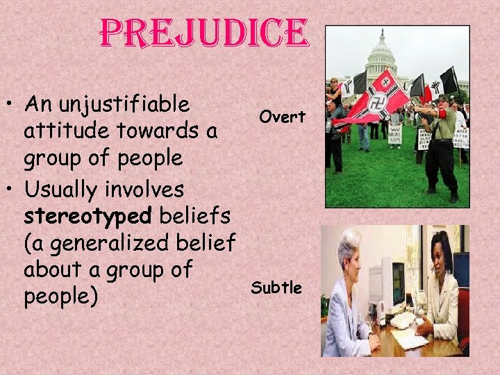 Prejudice • An unjustifiable attitude towards a group of people • Usually involves stereotyped