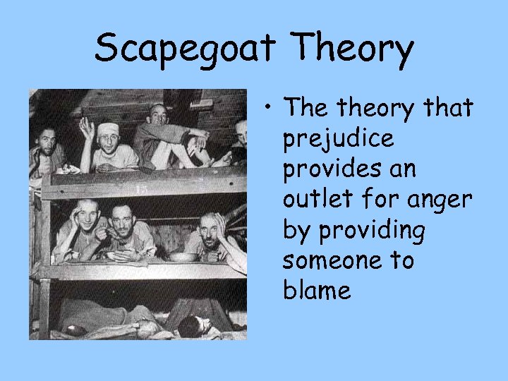 Scapegoat Theory • The theory that prejudice provides an outlet for anger by providing