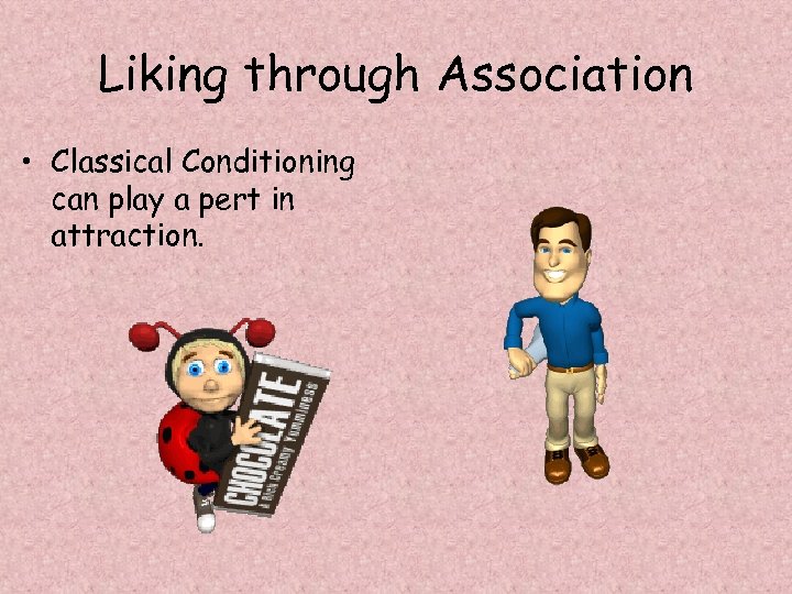 Liking through Association • Classical Conditioning can play a pert in attraction. 