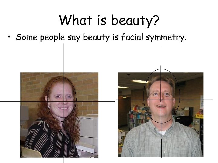 What is beauty? • Some people say beauty is facial symmetry. 