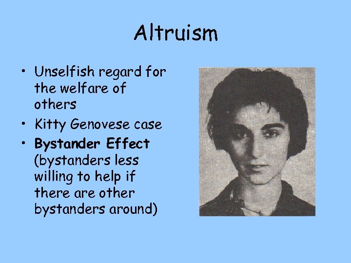 Altruism • Unselfish regard for the welfare of others • Kitty Genovese case •