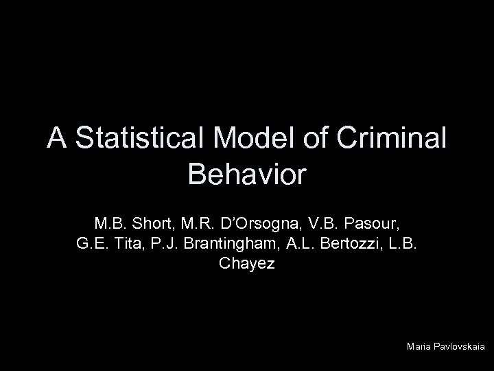 A Statistical Model of Criminal Behavior M. B. Short, M. R. D’Orsogna, V. B.