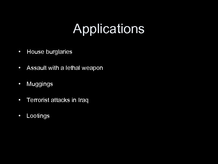 Applications • House burglaries • Assault with a lethal weapon • Muggings • Terrorist
