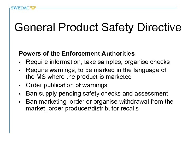General Product Safety Directive Powers of the Enforcement Authorities • Require information, take samples,