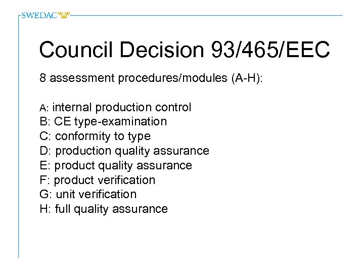 Council Decision 93/465/EEC 8 assessment procedures/modules (A-H): A: internal production control B: CE type-examination