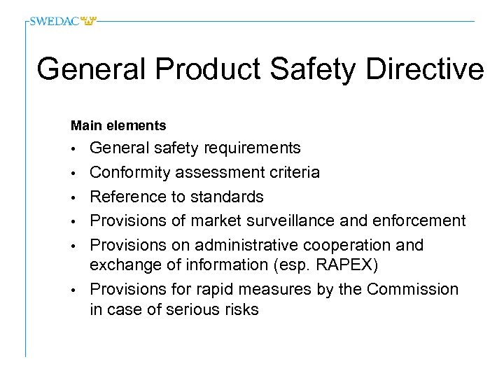 General Product Safety Directive Main elements • • • General safety requirements Conformity assessment