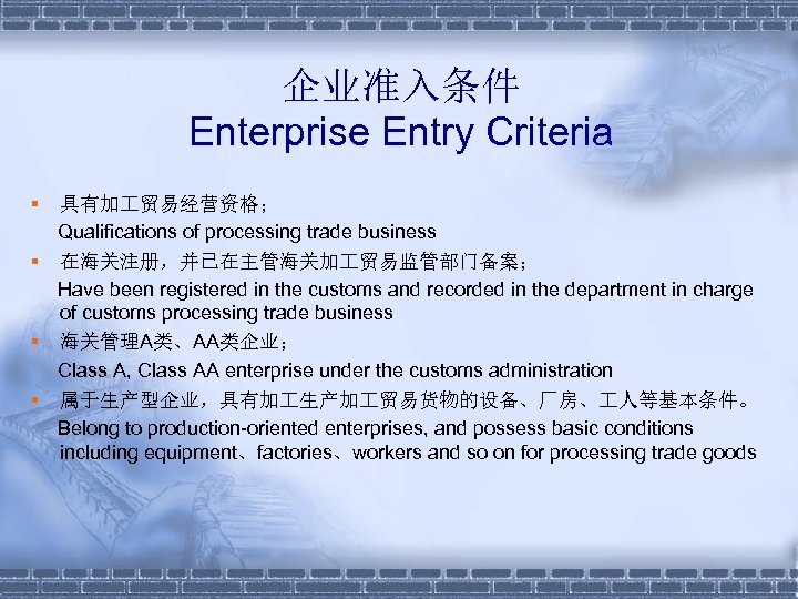 企业准入条件 Enterprise Entry Criteria § 具有加 贸易经营资格； Qualifications of processing trade business § 在海关注册，并已在主管海关加