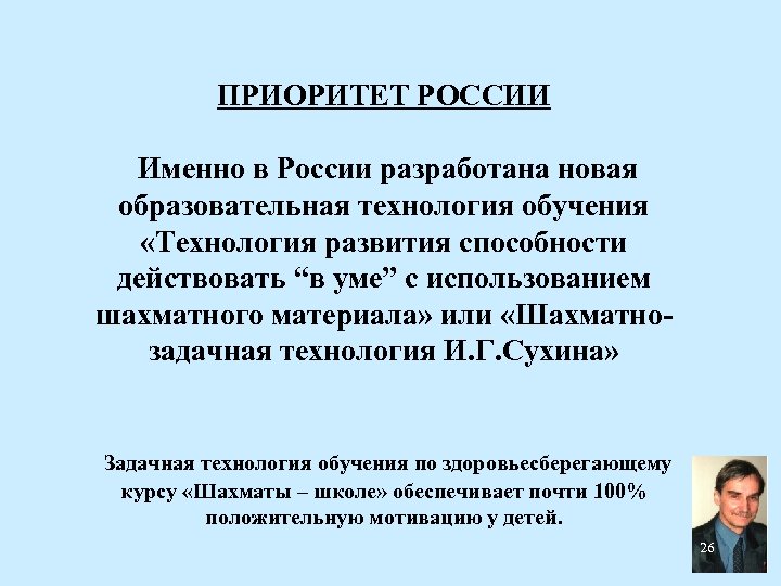 ПРИОРИТЕТ РОССИИ Именно в России разработана новая образовательная технология обучения «Технология развития способности действовать