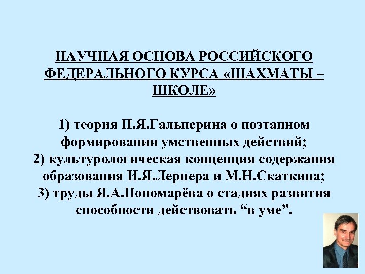 НАУЧНАЯ ОСНОВА РОССИЙСКОГО ФЕДЕРАЛЬНОГО КУРСА «ШАХМАТЫ – ШКОЛЕ» 1) теория П. Я. Гальперина о