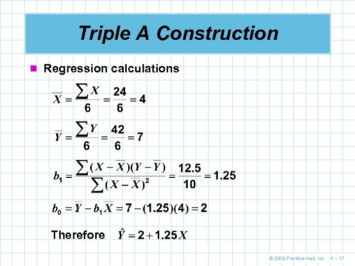 Triple A Construction n Regression calculations Therefore © 2009 Prentice-Hall, Inc. 4 – 17