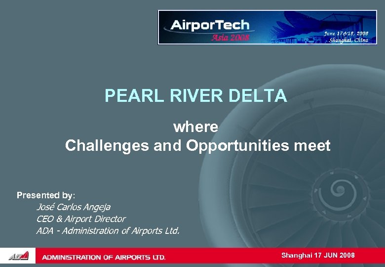 PEARL RIVER DELTA where Challenges and Opportunities meet Presented by: José Carlos Angeja CEO