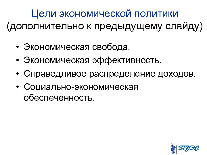 Цели экономической политики (дополнительно к предыдущему слайду) • • Экономическая свобода. Экономическая эффективность. Справедливое