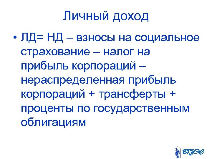 Личный доход • ЛД= НД – взносы на социальное страхование – налог на прибыль