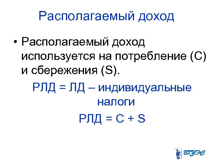 Располагаемый доход • Располагаемый доход используется на потребление (С) и сбережения (S). РЛД =