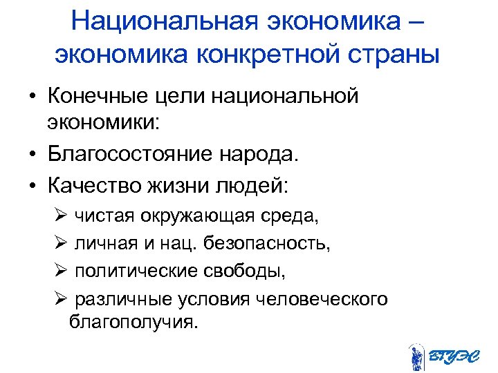 Национальная экономика – экономика конкретной страны • Конечные цели национальной экономики: • Благосостояние народа.