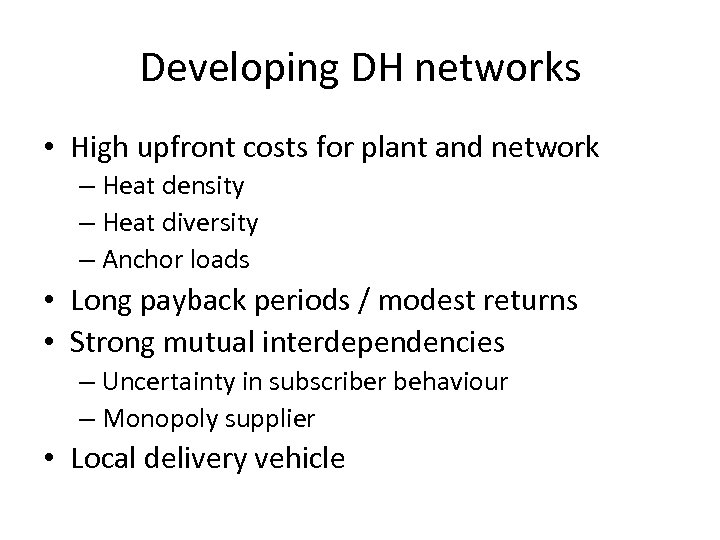 Developing DH networks • High upfront costs for plant and network – Heat density