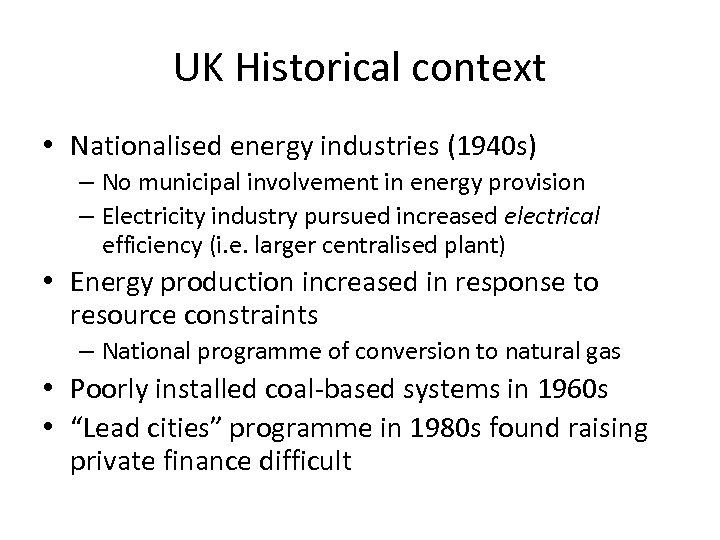 UK Historical context • Nationalised energy industries (1940 s) – No municipal involvement in