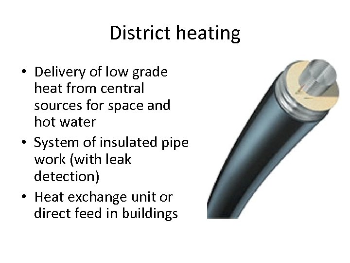 District heating • Delivery of low grade heat from central sources for space and