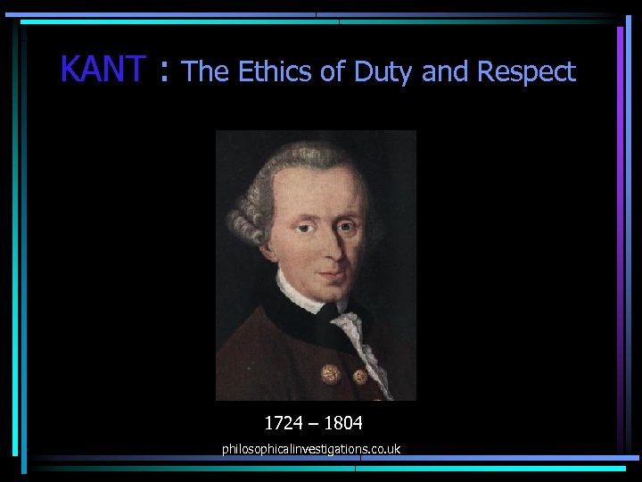 KANT : The Ethics of Duty and Respect 1724 – 1804 philosophicalinvestigations. co. uk