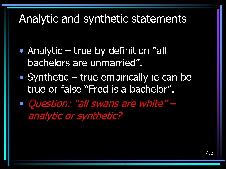 Analytic and synthetic statements • Analytic – true by definition “all bachelors are unmarried”.