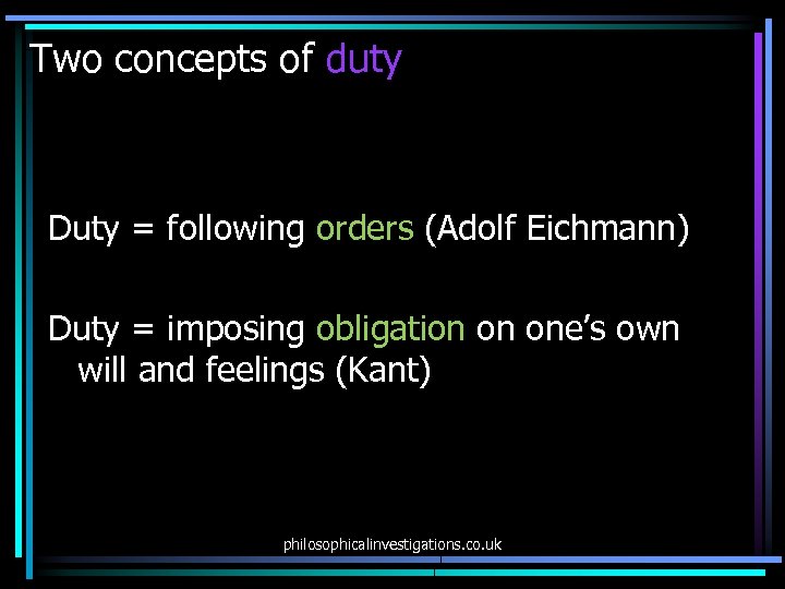Two concepts of duty Duty = following orders (Adolf Eichmann) Duty = imposing obligation