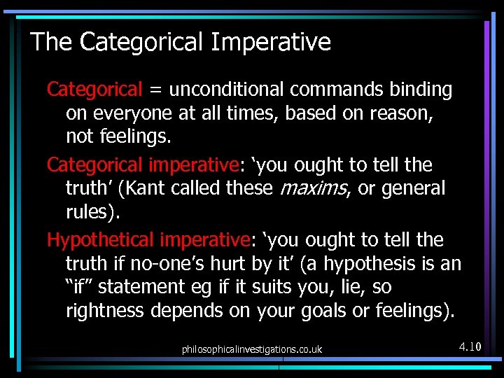 The Categorical Imperative Categorical = unconditional commands binding on everyone at all times, based