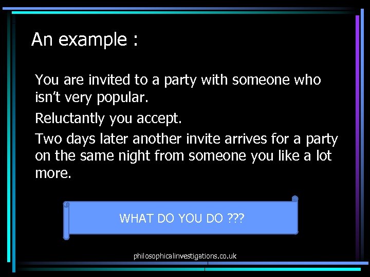 An example : You are invited to a party with someone who isn’t very