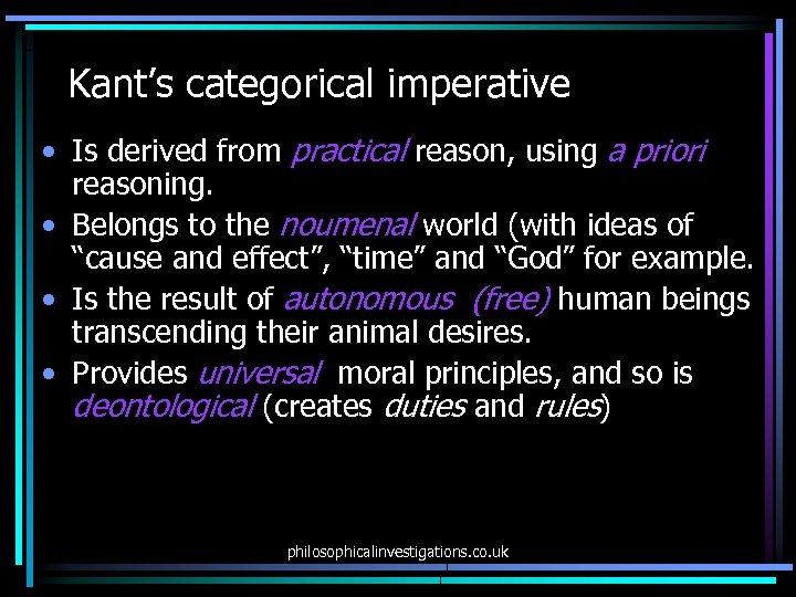 Kant’s categorical imperative • Is derived from practical reason, using a priori reasoning. •