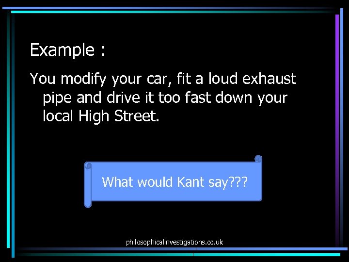 Example : You modify your car, fit a loud exhaust pipe and drive it