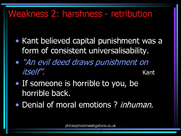 Weakness 2: harshness - retribution • Kant believed capital punishment was a form of