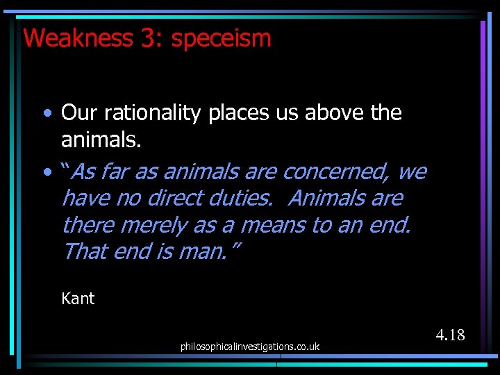 Weakness 3: speceism • Our rationality places us above the animals. • “As far