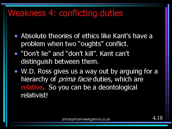 Weakness 4: conflicting duties • Absolute theories of ethics like Kant’s have a problem