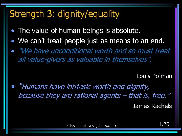 Strength 3: dignity/equality • The value of human beings is absolute. • We can’t